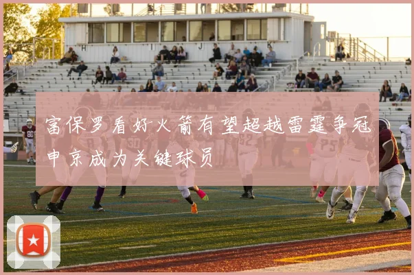 富保罗看好火箭有望超越雷霆争冠申京成为关键球员